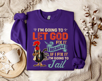 I'm Going To Let God Fix It Because If I Fix It I'm Going To Jail Sweatshirt