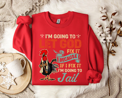 I'm Going To Let God Fix It Because If I Fix It I'm Going To Jail Sweatshirt