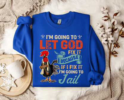 I'm Going To Let God Fix It Because If I Fix It I'm Going To Jail Sweatshirt