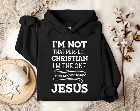 I'm Not That Perfect Christian I'm The One That Knows I Need Jesus Hoodie