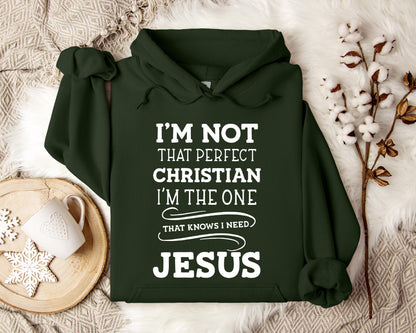 I'm Not That Perfect Christian I'm The One That Knows I Need Jesus Hoodie