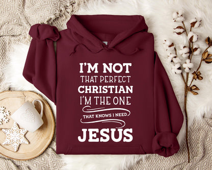 I'm Not That Perfect Christian I'm The One That Knows I Need Jesus Hoodie