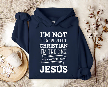 I'm Not That Perfect Christian I'm The One That Knows I Need Jesus Hoodie