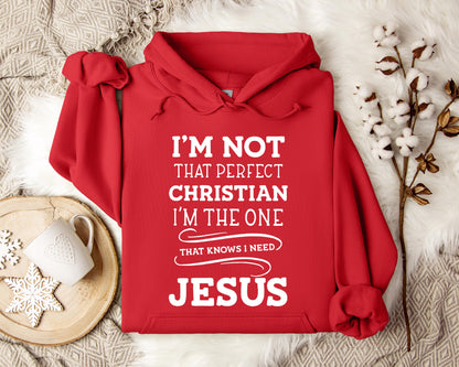 I'm Not That Perfect Christian I'm The One That Knows I Need Jesus Hoodie