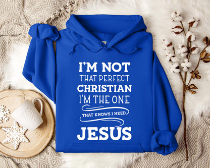 I'm Not That Perfect Christian I'm The One That Knows I Need Jesus Hoodie