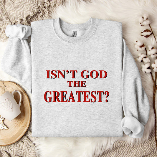 Isn't God The Greatest Sweatshirt