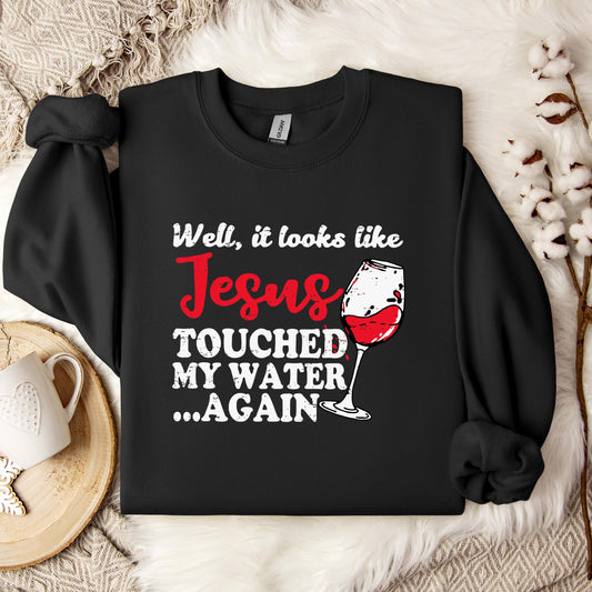 It Looks Like Jesus Touched My Water Again Sweatshirt