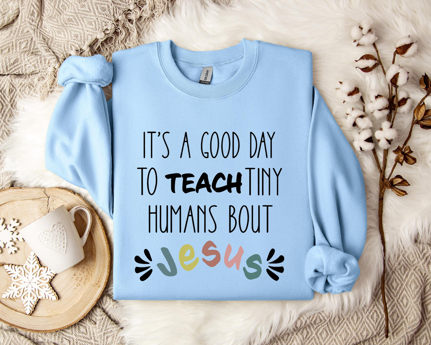 It's A Good Day To Teach Tiny Humans Bout Jesus Sweatshirt