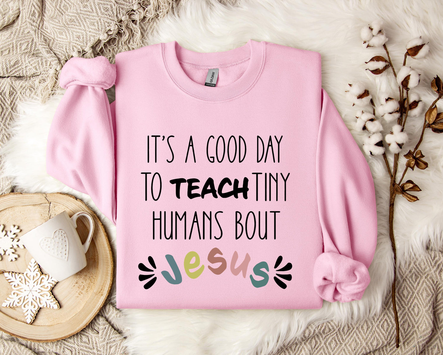 It's A Good Day To Teach Tiny Humans Bout Jesus Sweatshirt