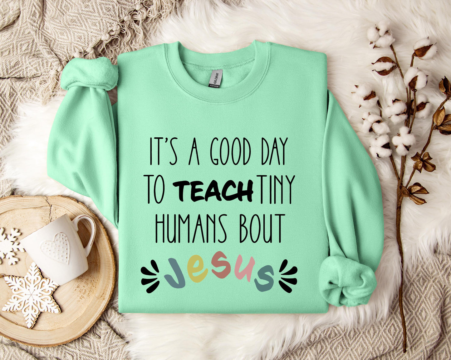 It's A Good Day To Teach Tiny Humans Bout Jesus Sweatshirt
