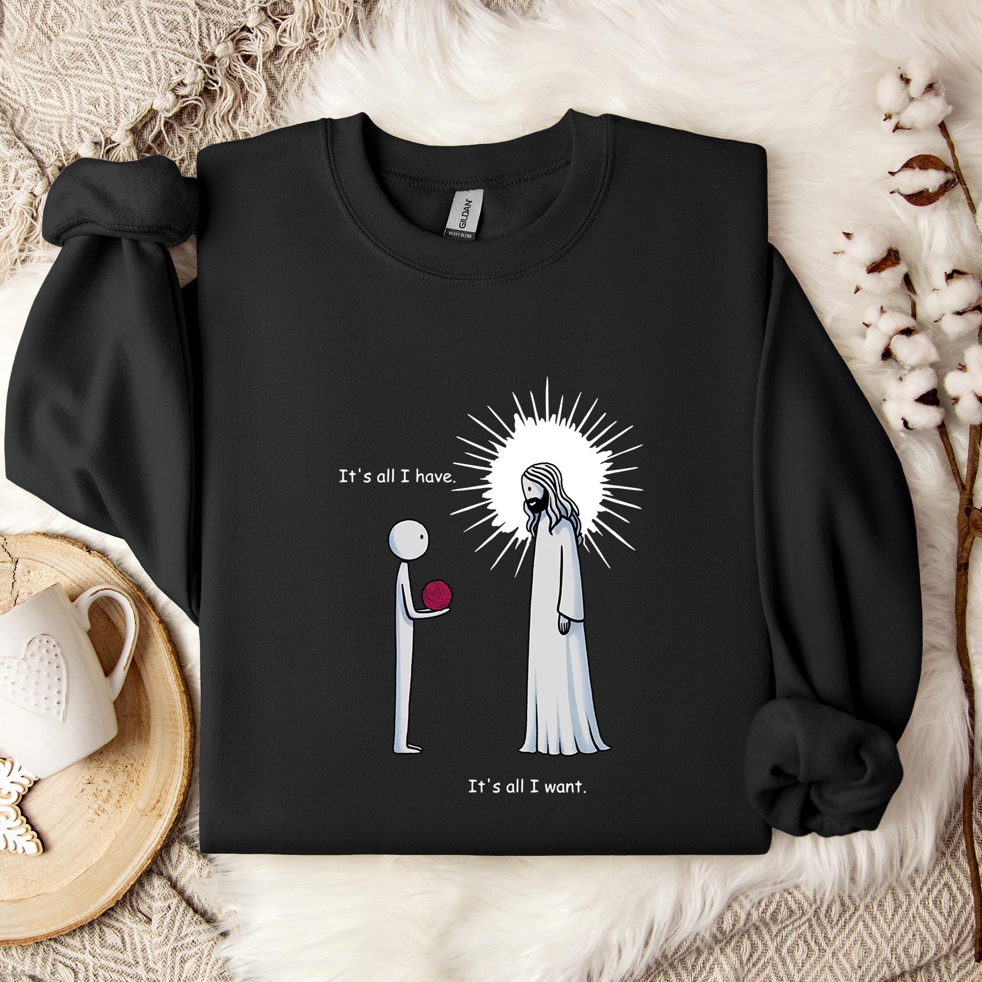 It's All I Have It's All I Want Sweatshirt
