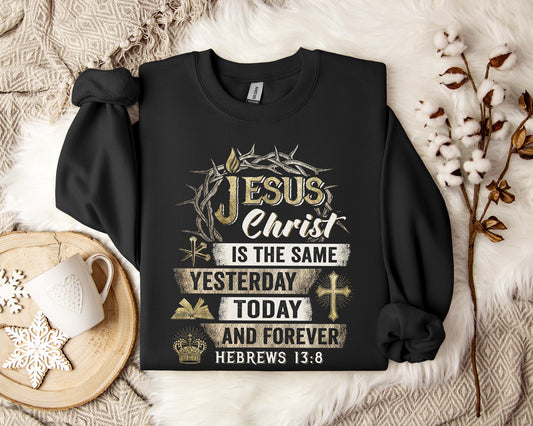 Jesus Christ Is The Same Yesterday Today And Forever Hebrews 13.8 Sweatshirt