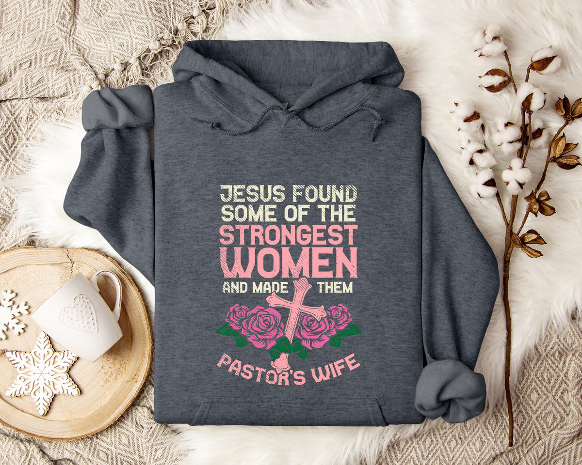 Jesus Found Some Of The Strongest Women And Made Them Pastor's Wife Hoodie