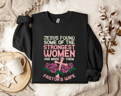Jesus Found Some Of The Strongest Women And Made Them Pastor's Wife Sweatshirt