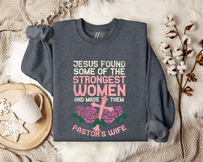 Jesus Found Some Of The Strongest Women And Made Them Pastor's Wife Sweatshirt