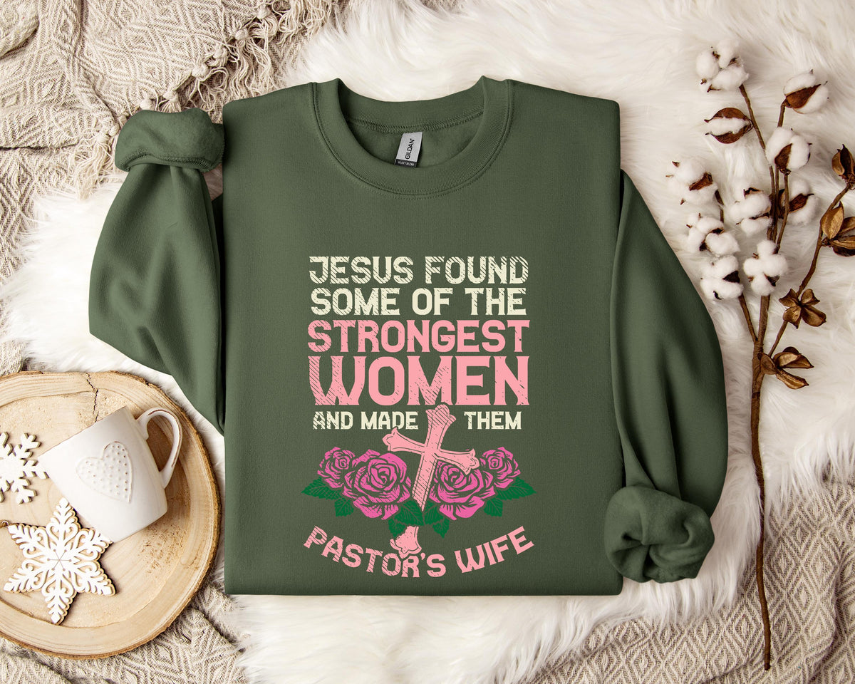 Jesus Found Some Of The Strongest Women And Made Them Pastor's Wife Sweatshirt