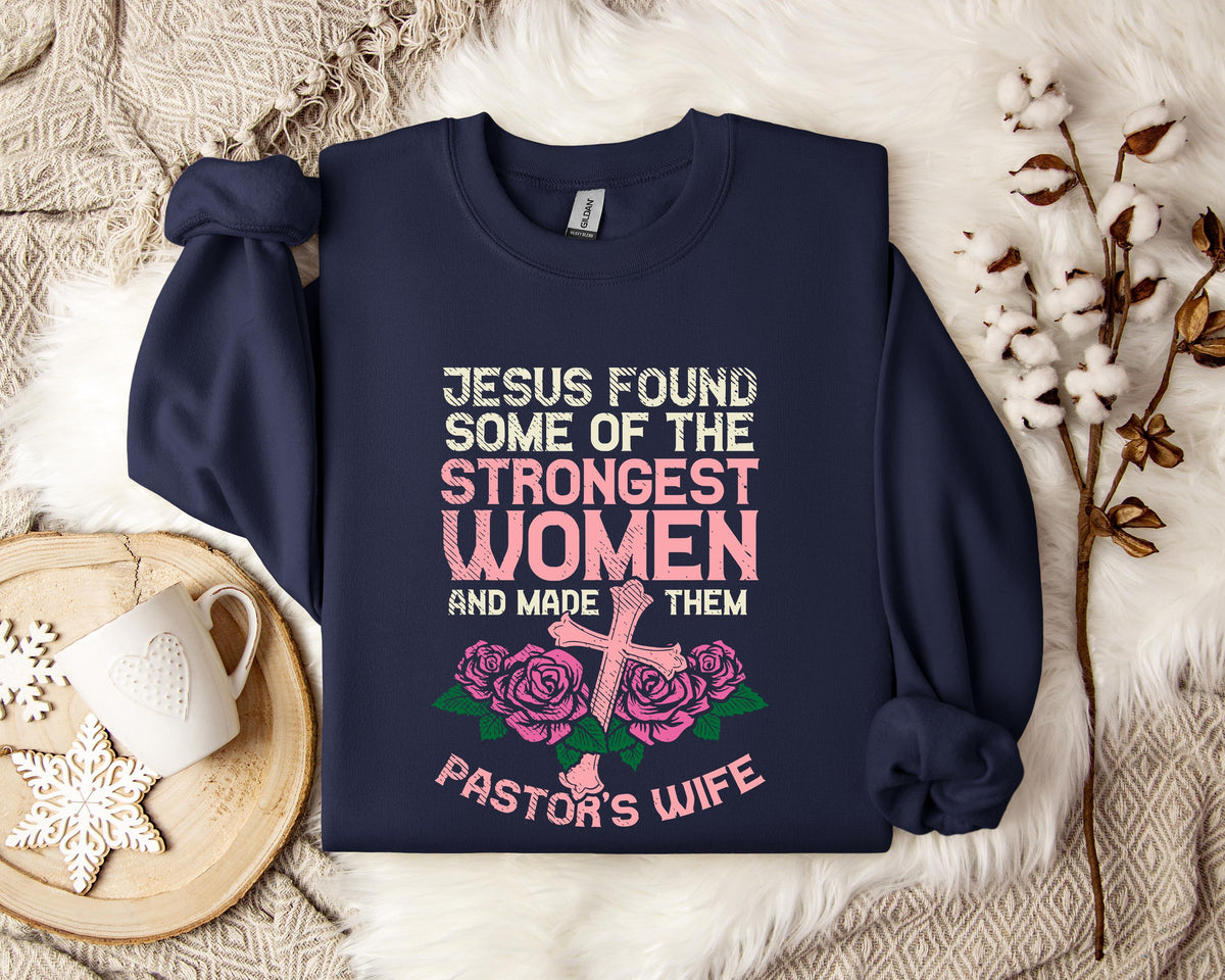 Jesus Found Some Of The Strongest Women And Made Them Pastor's Wife Sweatshirt