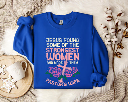 Jesus Found Some Of The Strongest Women And Made Them Pastor's Wife Sweatshirt