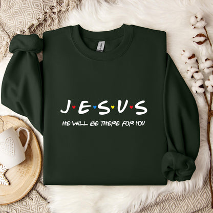 Jesus He Will Be There For You Sweatshirt