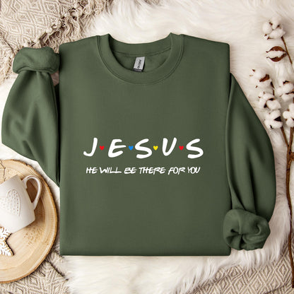 Jesus He Will Be There For You Sweatshirt