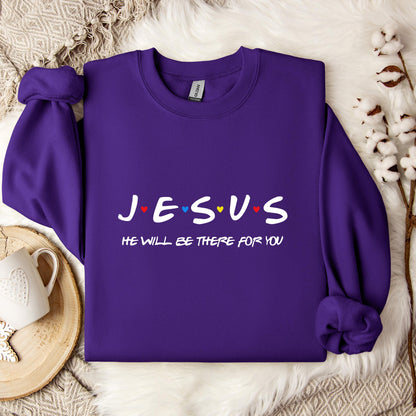 Jesus He Will Be There For You Sweatshirt
