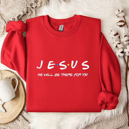 Jesus He Will Be There For You Sweatshirt