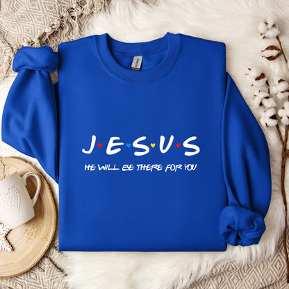 Jesus He Will Be There For You Sweatshirt