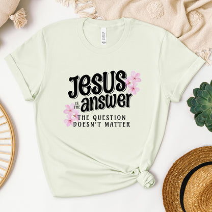 Jesus Is The Answer The Question Doesn't Matter