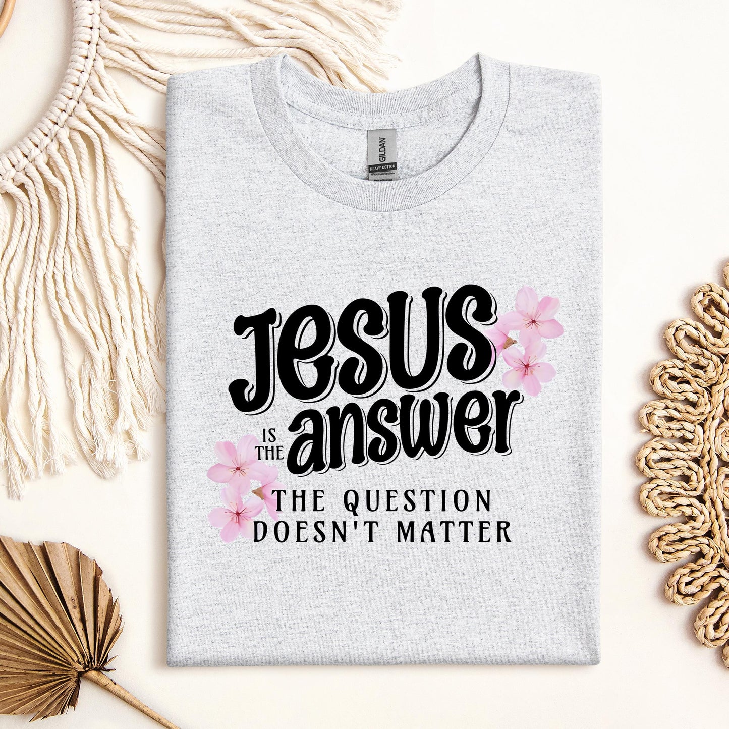 Jesus Is The Answer The Question Doesn't Matter