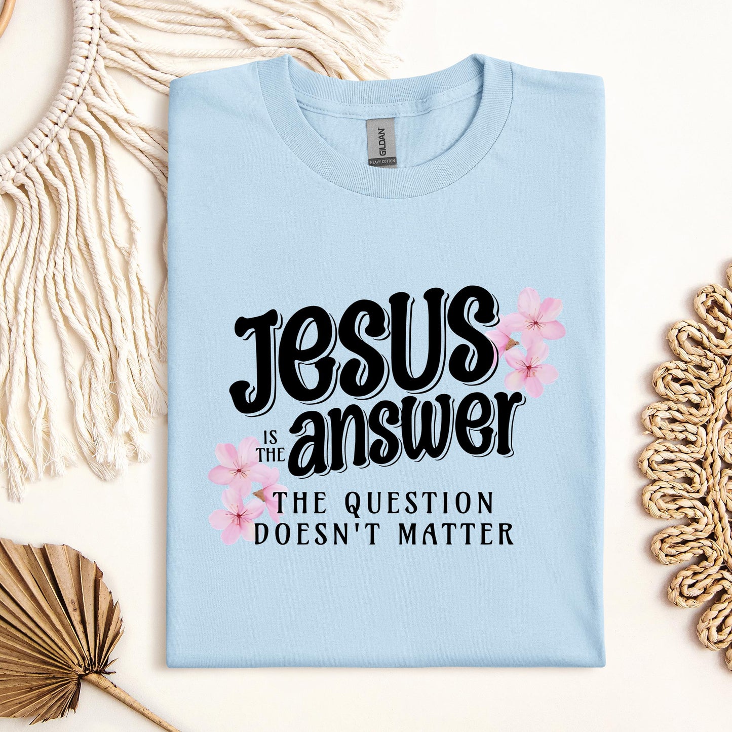 Jesus Is The Answer The Question Doesn't Matter