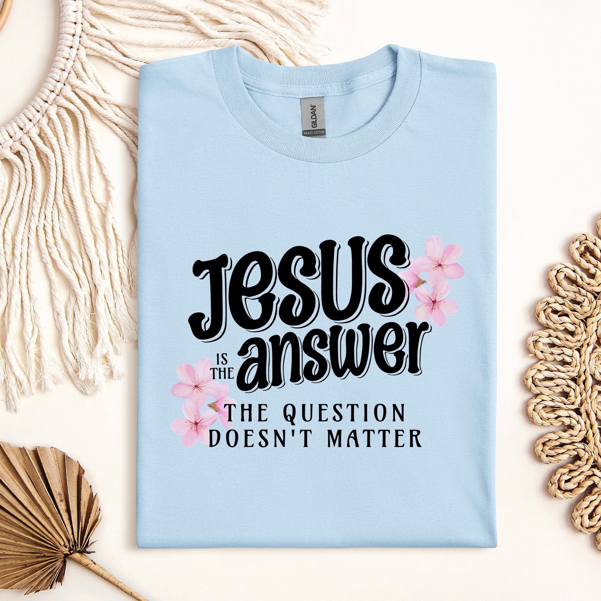 Jesus Is The Answer The Question Doesn't Matter
