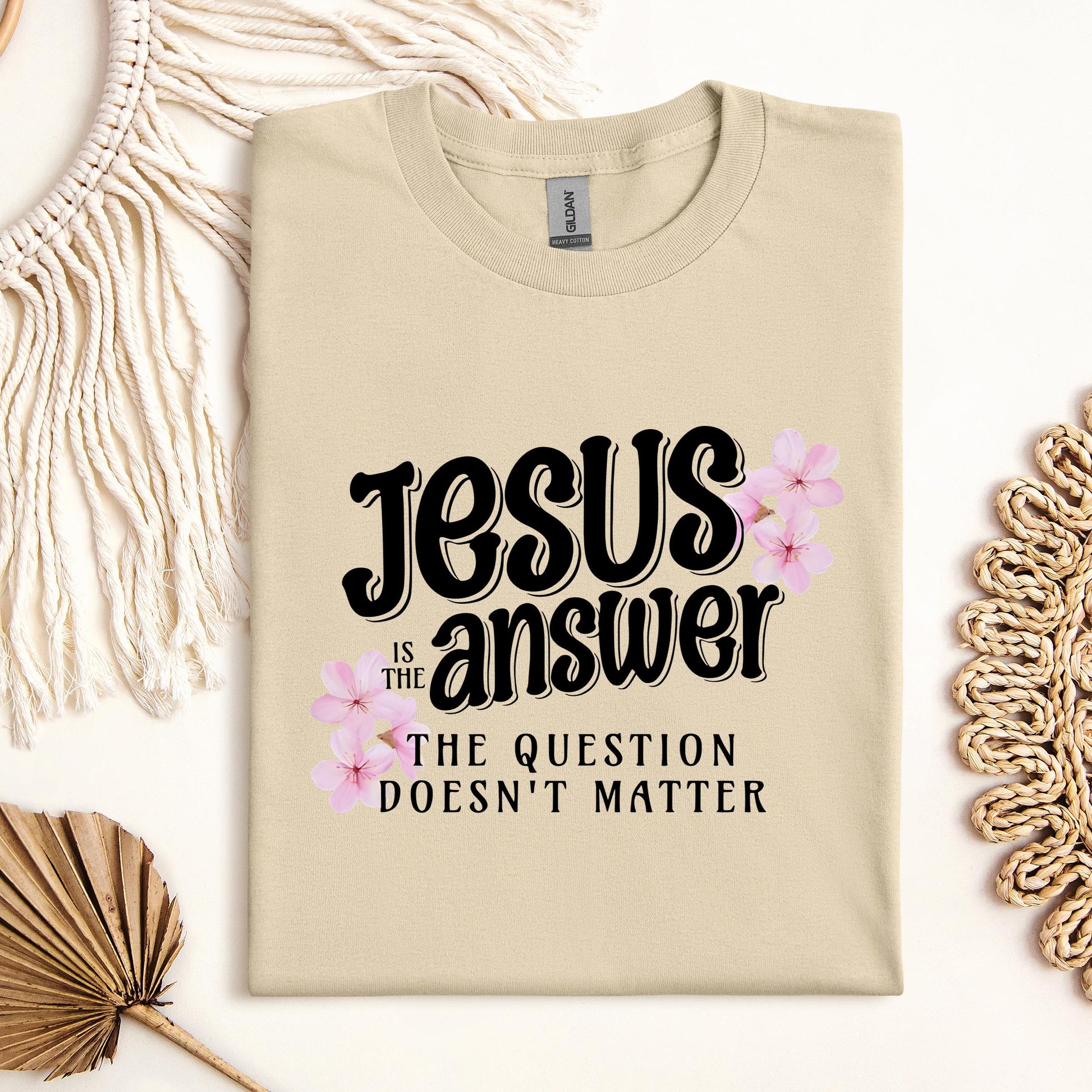 Jesus Is The Answer The Question Doesn't Matter