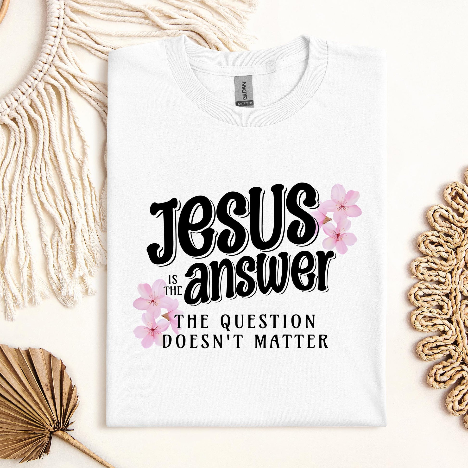 Jesus Is The Answer The Question Doesn't Matter