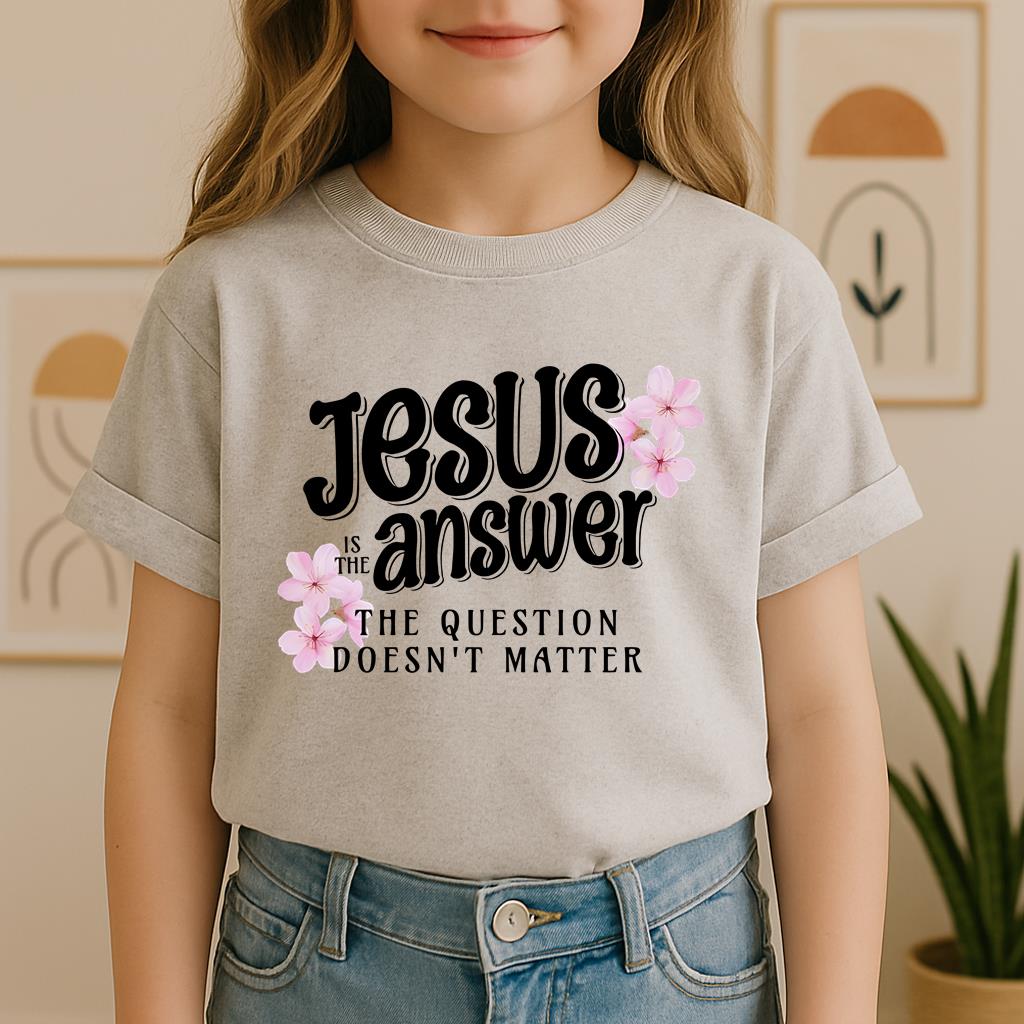 Jesus Is The Answer The Question Doesn't Matter