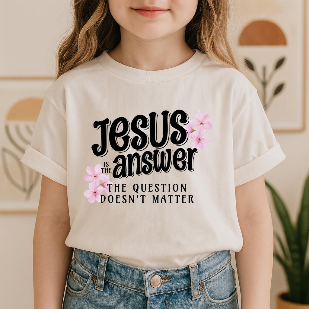 Jesus Is The Answer The Question Doesn't Matter