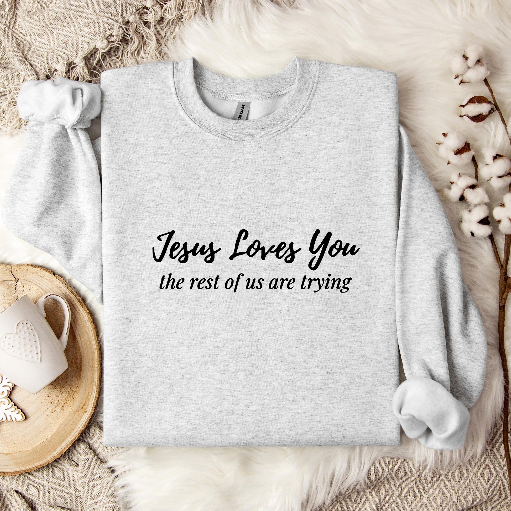 Jesus Loves You The Rest Of Us Are Trying Sweatshirt