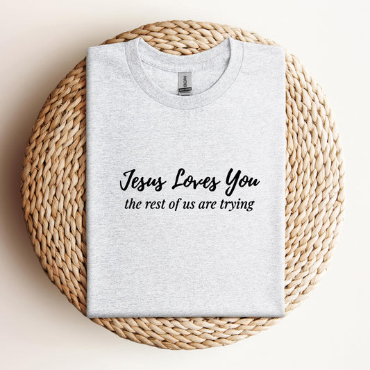 Jesus Loves You The Rest Of Us Are Trying