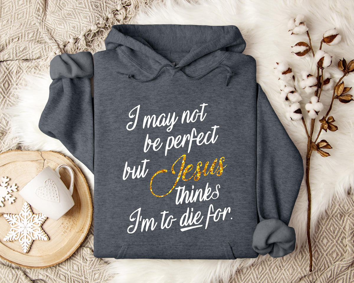 Jesus Think I'm To Die For Hoodie