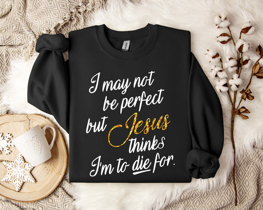 Jesus Think I'm To Die For Sweatshirt