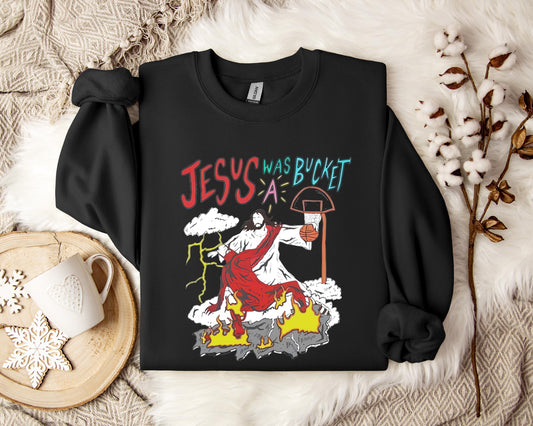 Jesus Was A Bucket Sweatshirt