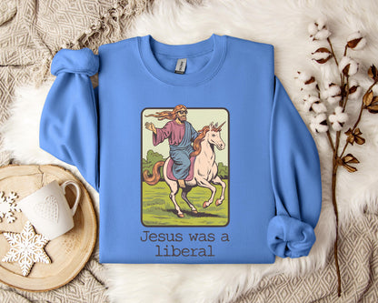 Jesus Was A Liberal Sweatshirt