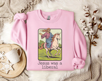 Jesus Was A Liberal Sweatshirt