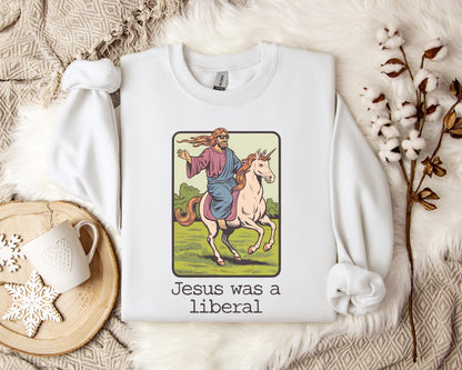 Jesus Was A Liberal Sweatshirt