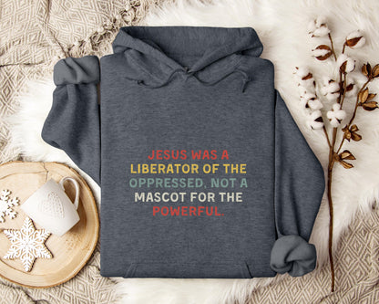 Jesus Was A Liberator Of The Oppressed Not Mascot For The Powerful Hoodie