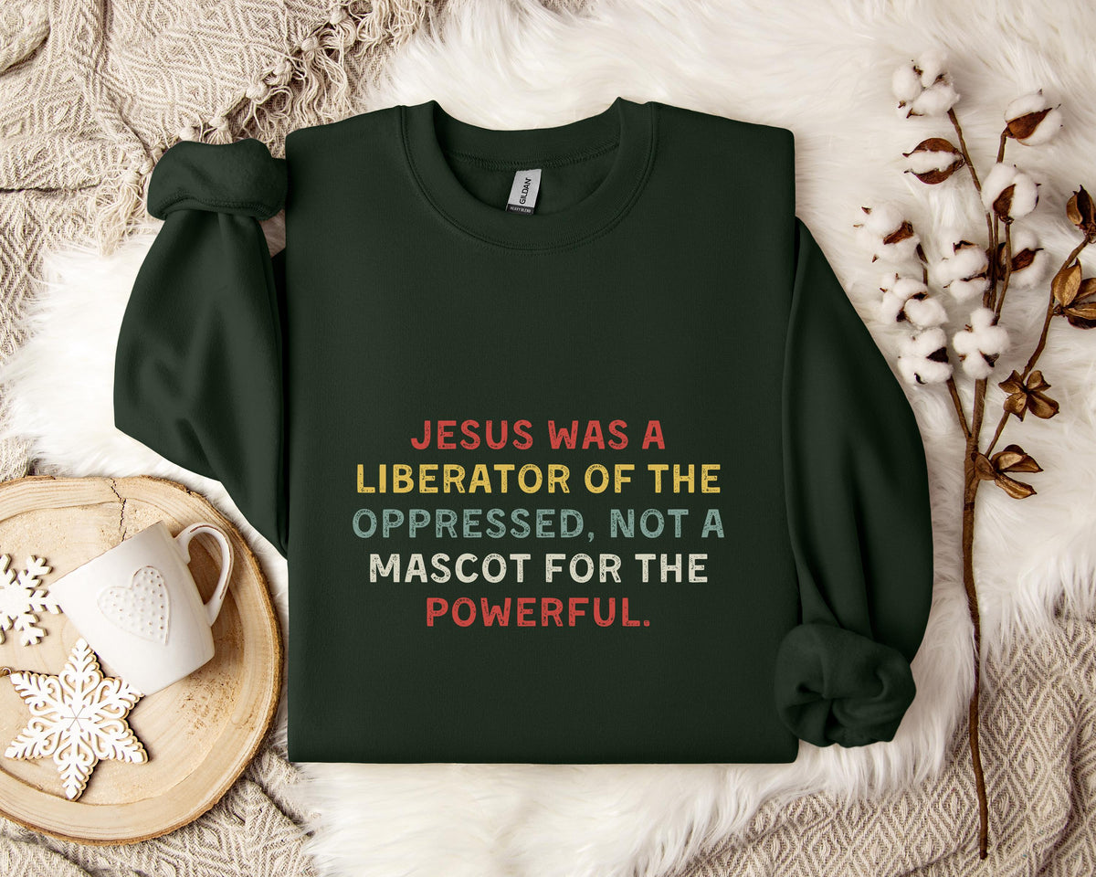 Jesus Was A Liberator Of The Oppressed Not Mascot For The Powerful Sweatshirt
