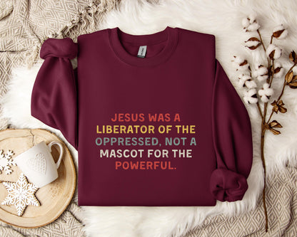 Jesus Was A Liberator Of The Oppressed Not Mascot For The Powerful Sweatshirt