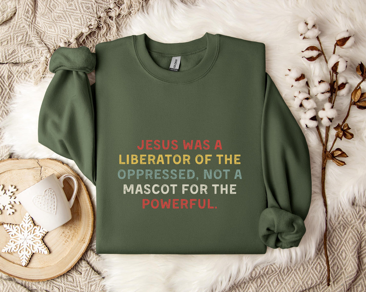 Jesus Was A Liberator Of The Oppressed Not Mascot For The Powerful Sweatshirt