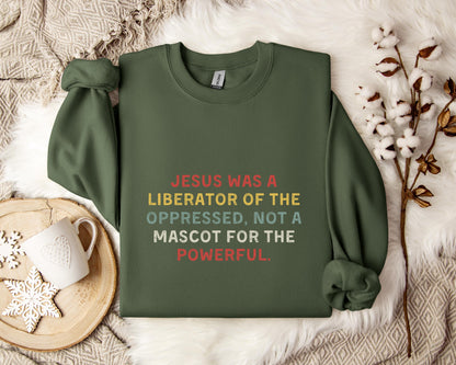 Jesus Was A Liberator Of The Oppressed Not Mascot For The Powerful Sweatshirt
