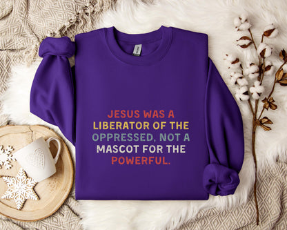 Jesus Was A Liberator Of The Oppressed Not Mascot For The Powerful Sweatshirt