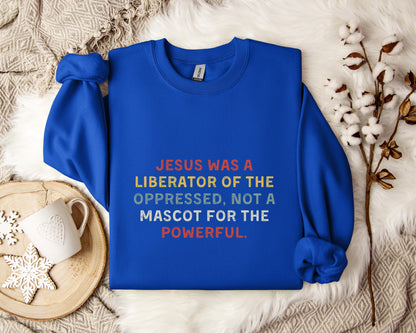 Jesus Was A Liberator Of The Oppressed Not Mascot For The Powerful Sweatshirt